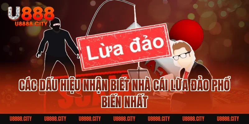 Các Dấu Hiệu Nhận Biết Nhà Cái Lừa Đảo Phổ Biến Nhất