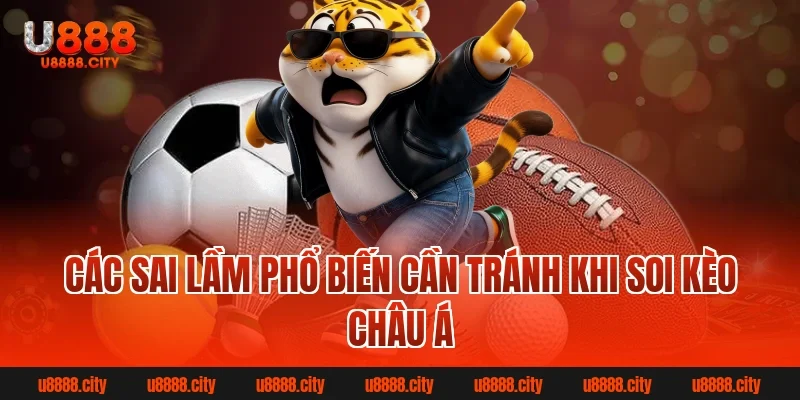 Các sai lầm phổ biến cần tránh khi soi kèo Châu Á